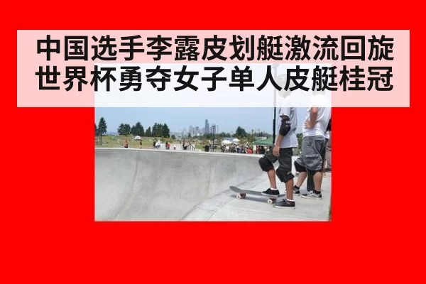 中国选手李露皮划艇激流回旋世界杯勇夺女子单人皮艇桂冠